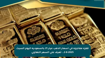 قفزة مفاجئة في أسعار الذهب عيار 21 بالسعودية اليوم السبت 2-8-2025.. تعرف على السعر النهائي